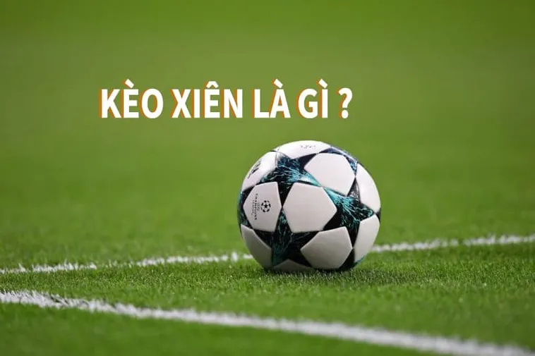 Hướng Dẫn Cách Chơi Kèo Xiên Trong Bóng Đá Nhận Thưởng Cực Lớn